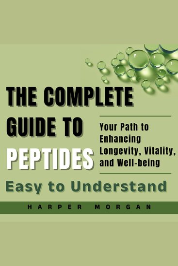 The Complete Guide to Peptides - Easy to Understand - Your Path to Enhancing Longevity Vitality and Well-being - cover