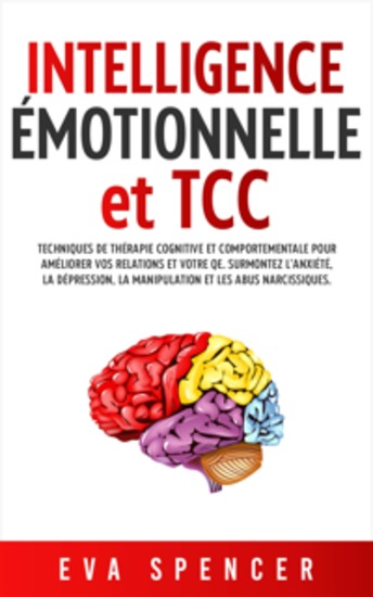 Intelligence émotionnelle et TCC: Techniques de thérapie cognitive et comportementale pour améliorer vos relations et votre QE Surmontez l’anxiété la dépression la manipulation et les abus narcissiques - cover