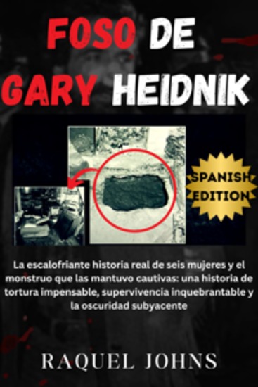 Foso de Gary Heidnik - La escalofriante historia real de seis mujeres y el monstruo que las mantuvo cautivas: una historia de tortura impensable supervivencia inquebrantable y la oscuridad subyacente - cover