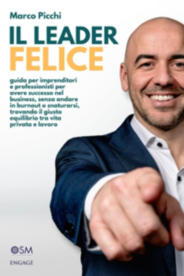 Il leader felice - Guida per imprenditori e professionisti per avere successo nel business senza andare in burnout o snaturarsi trovando il giusto equilibrio tra vita privata e lavoro - cover