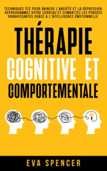 Thérapie cognitive et comportementale: Techniques TCC pour vaincre l’anxiété et la dépression Reprogrammez votre cerveau et combattez les pensées envahissantes grâce à l’intelligence émotionnelle - cover
