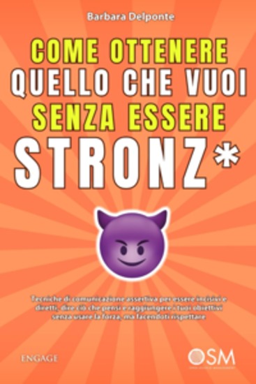 Come ottenere quello che vuoi senza essere stronz* - Tecniche di comunicazione assertiva per essere incisivi e diretti dire ciò che pensi e raggiungere i tuoi obiettivi senza usare la forza ma facendoti rispettare - cover