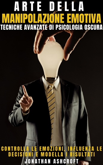 Arte Della Manipolazione Emotiva - Tecniche Avanzate Di Psicologia Oscura - cover