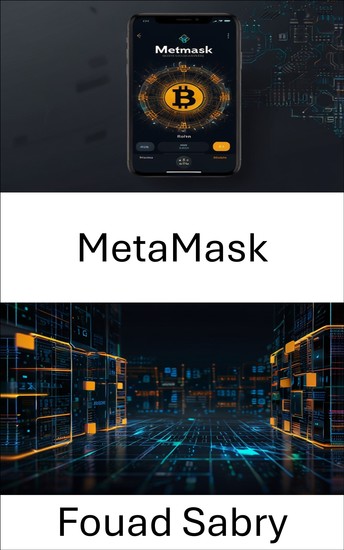 MetaMask Cryptocurrency Wallet - A Guide to Navigating the Decentralized World of Digital Assets - cover