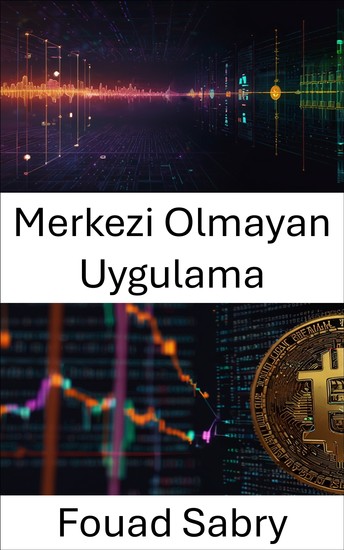 Merkezi Olmayan Uygulama - Blockchain Etkin Sistemlerin Geleceğini İnşa Etmek - cover
