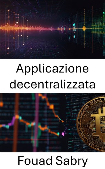 Applicazione decentralizzata - Costruire il futuro dei sistemi abilitati dalla blockchain - cover