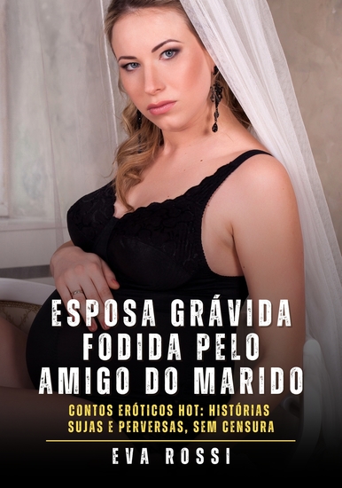 Esposa grávida fodida pelo amigo do marido - Contos Eróticos Hot: Histórias Sujas e Perversas sem Censura - cover