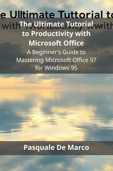 The Ultimate Tutorial to Productivity with Microsoft Office - A Beginner's Guide to Mastering Microsoft Office 97 for Windows 95 - cover
