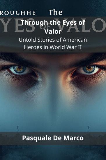 Through the Eyes of Valor - Untold Stories of American Heroes in World War II - cover