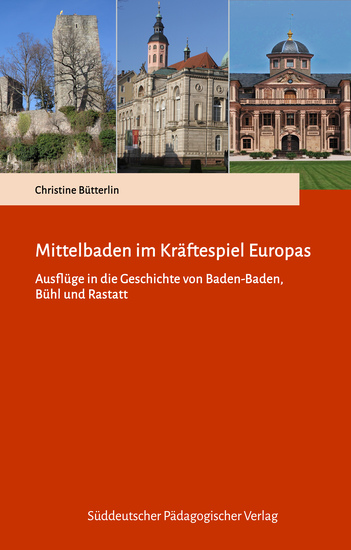 Mittelbaden im Kräftespiel Europas - Ausflüge in die Geschichte von Baden-Baden Bühl und Rastatt - cover