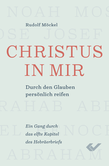 Christus in mir - Durch den Glauben persönlich reifen - ein Gang durch das elfte Kapitel des Hebräerbriefs - cover