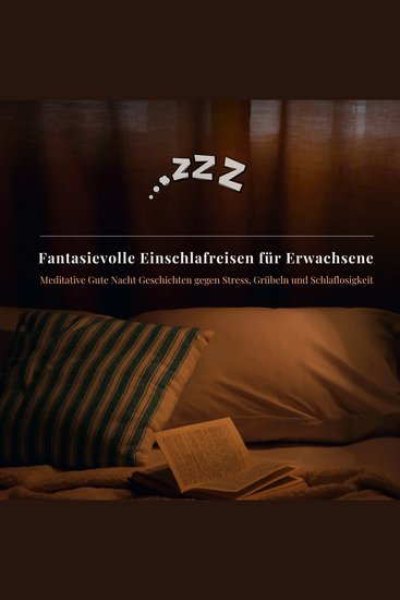 Fantasievolle Einschlafreisen für Erwachsene - Meditative Gute Nacht Geschichten gegen Stress Grübeln und Schlaflosigkeit - cover