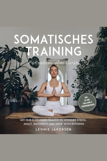 Somatisches Training für zuhause ohne Geräte: Mit nur 3 Übungen täglich zu weniger Stress Angst Bauchfett und mehr Wohlbefinden - inkl 30 Tage Challenge & Ernährungsguide - cover