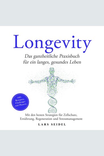 Longevity: Das ganzheitliche Praxisbuch für ein langes gesundes Leben – Mit den besten Strategien für Zellschutz Ernährung Regeneration und Stressmanagement – inkl Rezepten Challenges und Planern - cover