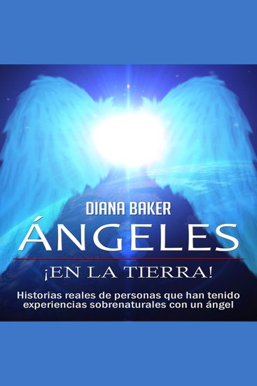 Ángeles en la Tierra - Historias reales de personas que han tenido experiencias sobrenaturales con un ángel - cover