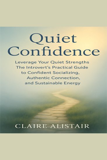 Quiet Confidence - Leverage Your Quiet Strengths — The Introvert’s Practical Guide to Confident Socializing Authentic Connection and Sustainable Energy - cover