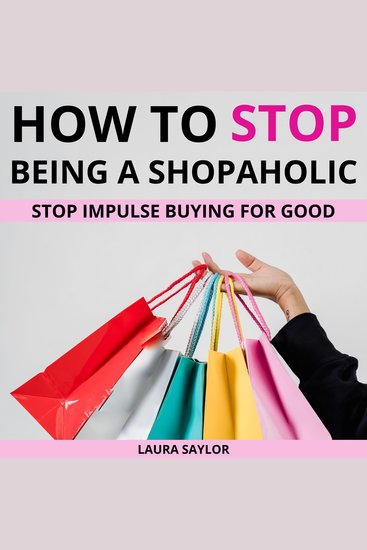 How To Stop Being A Shopaholic - Stop Impulse Buying For Good - cover