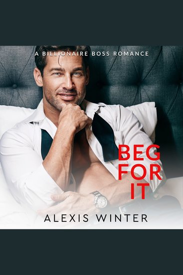 Beg For It - A Billionaire Boss Dad's Best Friend Romance - cover