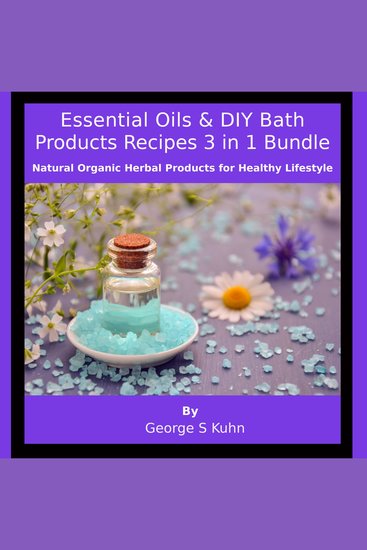 Essential Oils & DIY Bath Products Recipes 3 in 1 Bundle - Natural Organic Herbal Products for Healthy Lifestyle - cover