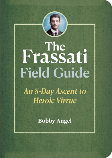 The Frassati Field Guide - An 8-Day Ascent to Heroic Virtue - cover