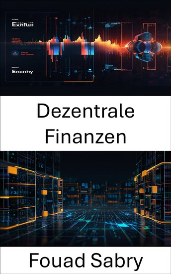Dezentrale Finanzen - Finanzielle Freiheit durch Blockchain-Innovation und Krypto-Austausch-Ökosysteme - cover