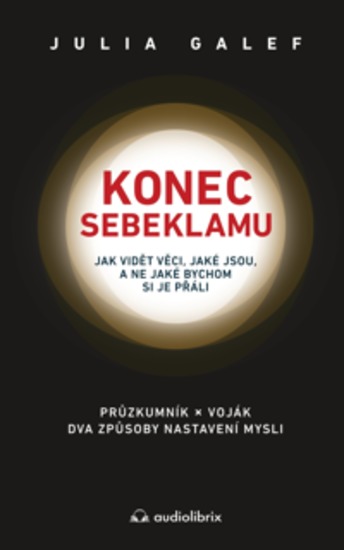 Konec sebeklamu - Jak vidět věci jaké jsou a ne jaké bychom si je přáli Průzkumník x voják Dva způsoby nastavení mysli - cover