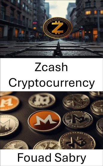 Zcash Cryptocurrency - Understanding Privacy and Security in the Evolving World of Digital Finance - cover