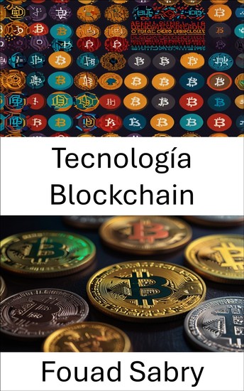Tecnología Blockchain - Explorando los fundamentos de los sistemas descentralizados y la confianza digital - cover