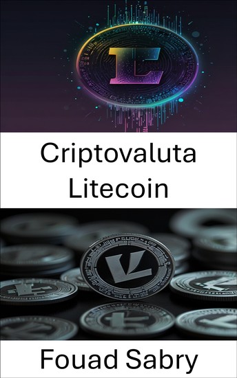 Criptovaluta Litecoin - Una guida all'evoluzione della valuta digitale e al suo impatto sul panorama finanziario - cover