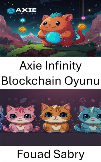 Axie Infinity Blockchain Oyunu - Dijital Ekosistemleri Keşfetmek ve Oyun Oynayarak Kazanç Elde Etmek - cover