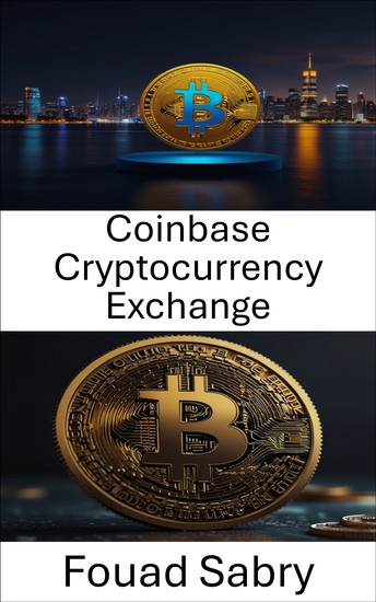 Coinbase Cryptocurrency Exchange - How a Digital Powerhouse Shaped Bitcoin Evolution and Market Innovation - cover