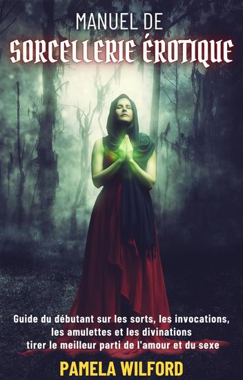 Manuel De Sorcellerie Erotique - Guide du débutant sur les sorts les invocations les amulettes et les divinations tirer le meilleur parti de l'amour et du sexe - cover