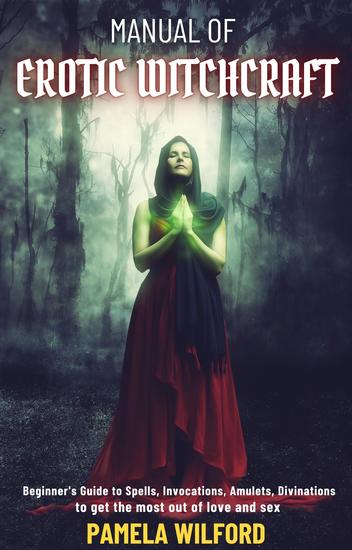 Manual of Erotic Witchcraft - Beginner's Guide to Spells Invocations Amulets Divinations to get the most out of love and sex - cover