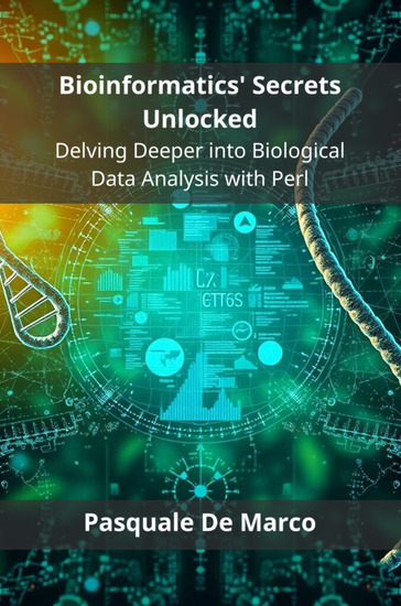 Bioinformatics' Secrets Unlocked - Delving Deeper into Biological Data Analysis with Perl - cover