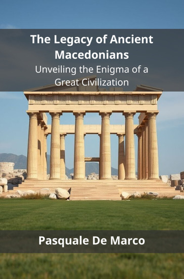 The Legacy of Ancient Macedonians - Unveiling the Enigma of a Great Civilization - cover