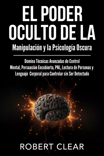 El Poder Oculto de la Manipulación y la Psicología Oscura - Domina Técnicas Avanzadas de Control Mental Persuasión Encubierta PNL Lectura de Personas y Lenguaje Corporal para Controlar sin Ser Detectado - cover