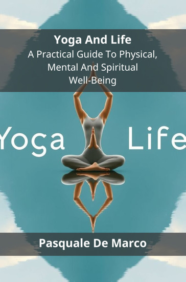 Yoga And Life - A Practical Guide To Physical Mental And Spiritual Well-Being - cover