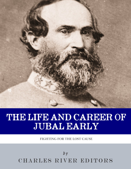 The Life and Career of General Jubal Early - Fighting for the Lost Cause - cover