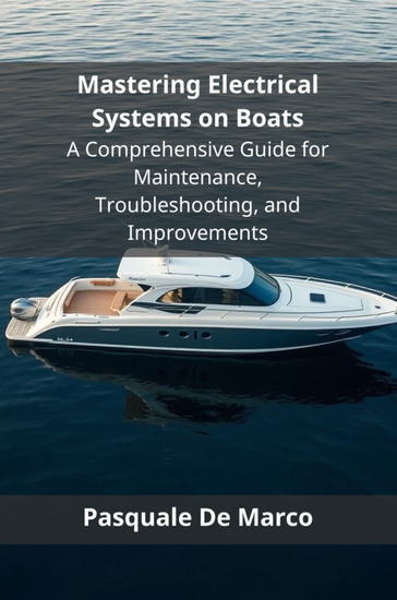 Mastering Electrical Systems on Boats - A Comprehensive Guide for Maintenance Troubleshooting and Improvements - cover