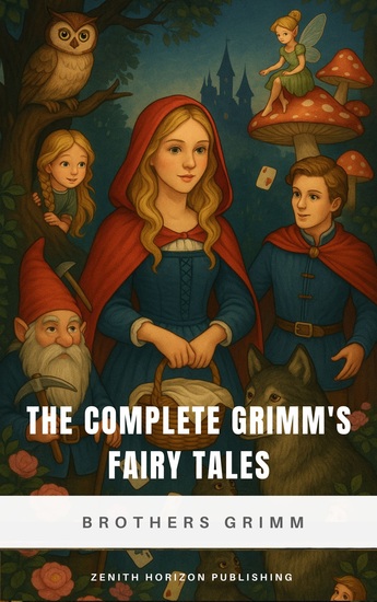 The Complete Grimm's Fairy Tales - Timeless Tales of Magic Morality & Wonder - cover