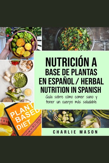 Nutrición a base de plantas En español Herbal Nutrition In Spanish: Guía sobre cómo comer sano y tener un cuerpo más saludable - cover