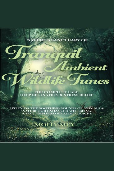Nature’s Sanctuary of Tranquil Ambient Wildlife Tunes for Complete Ease Deep Relaxation & Stress Relief - Listen to the Soothing sounds of animals & nature for enhanced wellbeing using Amplified 8D Audio Tracks - cover
