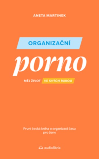 Organizační porno - Měj život ve svých rukou První česká kniha o organizaci času pro ženy - cover