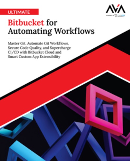 Ultimate Bitbucket for Automating Workflows - Master Git Automate Git Workflows Secure Code Quality and Supercharge CI CD with Bitbucket Cloud and Smart Custom App Extensibility - cover