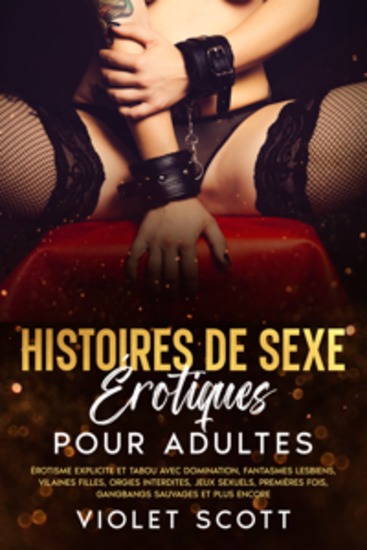 Histoires de sexe érotiques pour adultes: Érotisme explicite et tabou avec domination fantasmes lesbiens vilaines filles orgies interdites jeux sexuels premières fois gangbangs sauvages et plus encore - cover