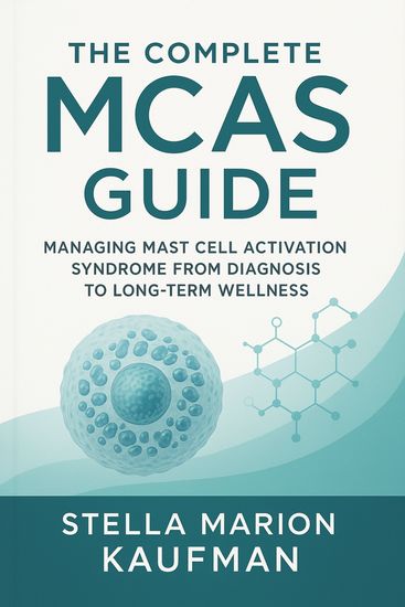 The Complete MCAS Guide - Managing Mast Cell Activation Syndrome from Diagnosis to Long-Term Wellness - cover