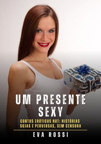 Um Presente Sexy - Contos Eróticos Hot: Histórias Sujas e Perversas sem Censura - cover