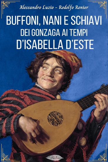 Buffoni nani e schiavi dei Gonzaga ai tempi d'Isabella d'Este - cover