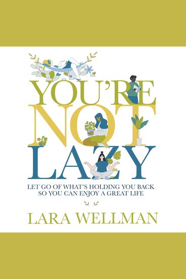 You're Not Lazy - Let go of what's holding you back so you can enjoy a great life - cover
