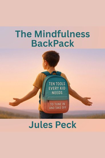 The Mindfulness Backpack - A Parent & Teacher Guide to Calm Emotions Boost Focus and Build Everyday Resilience for their Kids - cover